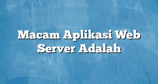 Macam Aplikasi Web Server Adalah