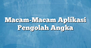 Macam-Macam Aplikasi Pengolah Angka