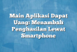 Main Aplikasi Dapat Uang: Menambah Penghasilan Lewat Smartphone