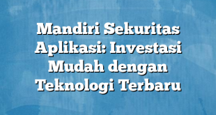 Mandiri Sekuritas Aplikasi: Investasi Mudah dengan Teknologi Terbaru