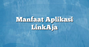 Manfaat Aplikasi LinkAja