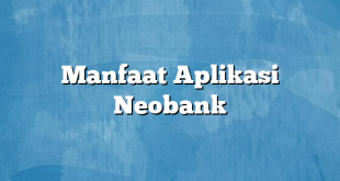 Manfaat Aplikasi Neobank