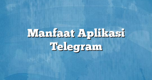 Manfaat Aplikasi Telegram