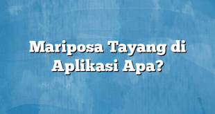 Mariposa Tayang di Aplikasi Apa?