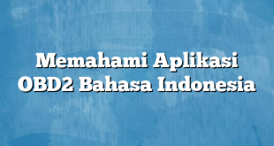 Memahami Aplikasi OBD2 Bahasa Indonesia