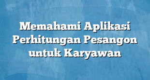 Memahami Aplikasi Perhitungan Pesangon untuk Karyawan