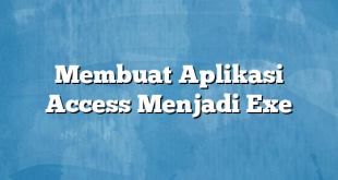 Membuat Aplikasi Access Menjadi Exe