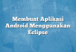Membuat Aplikasi Android Menggunakan Eclipse