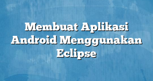 Membuat Aplikasi Android Menggunakan Eclipse