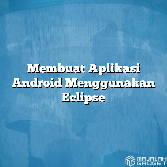 Membuat Aplikasi Android Menggunakan Eclipse Majalah Gadget