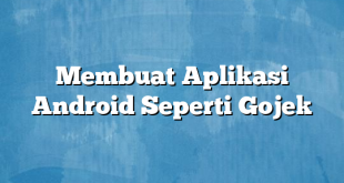 Membuat Aplikasi Android Seperti Gojek