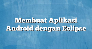 Membuat Aplikasi Android dengan Eclipse