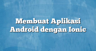 Membuat Aplikasi Android dengan Ionic