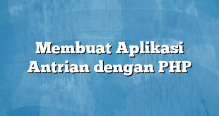 Membuat Aplikasi Antrian dengan PHP