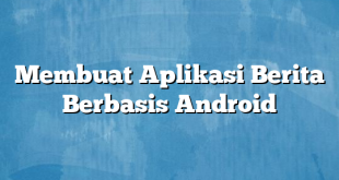 Membuat Aplikasi Berita Berbasis Android