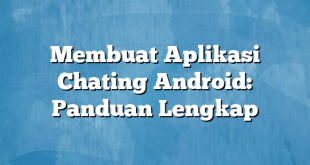 Membuat Aplikasi Chating Android: Panduan Lengkap