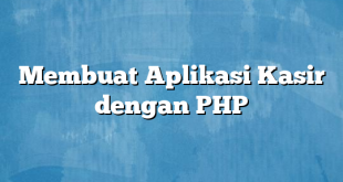 Membuat Aplikasi Kasir dengan PHP