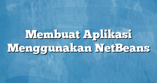 Membuat Aplikasi Menggunakan NetBeans