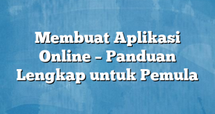 Membuat Aplikasi Online – Panduan Lengkap untuk Pemula