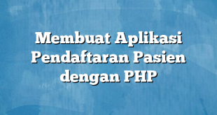 Membuat Aplikasi Pendaftaran Pasien dengan PHP