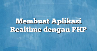 Membuat Aplikasi Realtime dengan PHP