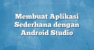 Membuat Aplikasi Sederhana dengan Android Studio