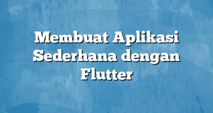 Membuat Aplikasi Sederhana dengan Flutter