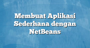 Membuat Aplikasi Sederhana dengan NetBeans