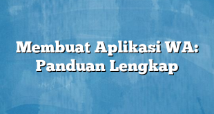 Membuat Aplikasi WA: Panduan Lengkap