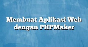 Membuat Aplikasi Web dengan PHPMaker