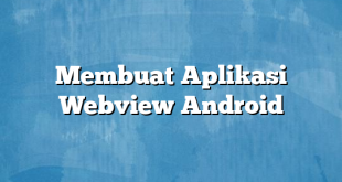 Membuat Aplikasi Webview Android