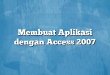 Membuat Aplikasi dengan Access 2007