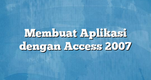 Membuat Aplikasi dengan Access 2007