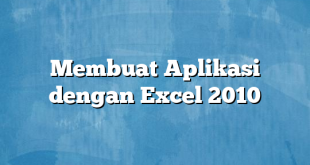 Membuat Aplikasi dengan Excel 2010