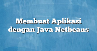 Membuat Aplikasi dengan Java Netbeans