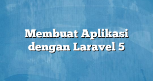 Membuat Aplikasi dengan Laravel 5