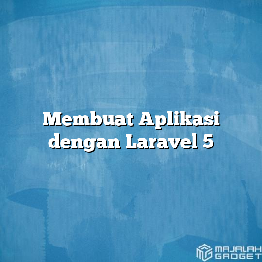 Membuat Aplikasi Dengan Laravel 5 - Majalah Gadget