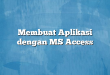 Membuat Aplikasi dengan MS Access