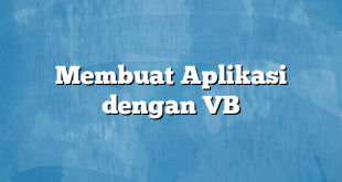 Membuat Aplikasi dengan VB