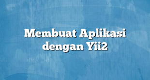 Membuat Aplikasi dengan Yii2