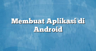 Membuat Aplikasi di Android