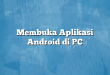 Membuka Aplikasi Android di PC