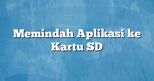 Memindah Aplikasi ke Kartu SD