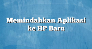 Memindahkan Aplikasi ke HP Baru