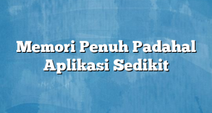 Memori Penuh Padahal Aplikasi Sedikit