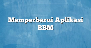 Memperbarui Aplikasi BBM