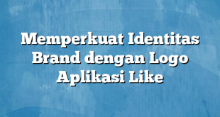 Memperkuat Identitas Brand dengan Logo Aplikasi Like