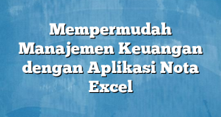 Mempermudah Manajemen Keuangan dengan Aplikasi Nota Excel