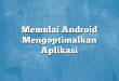 Memulai Android Mengoptimalkan Aplikasi