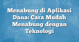 Menabung di Aplikasi Dana: Cara Mudah Menabung dengan Teknologi